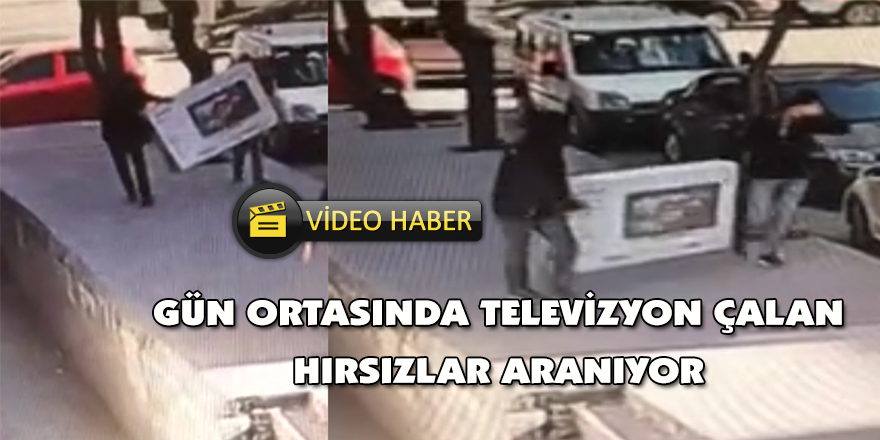 Gün ortasında televizyon çalan hırsızlar aranıyor