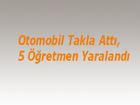 Otomobil Takla Attı, 5 A–ğretmen Yaralandı