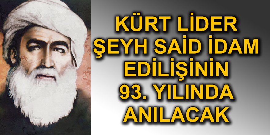 KAœRT LiDER ŞEYH SAiD iDAM EDiLiŞiNiN 93. YILINDA ANILACAK