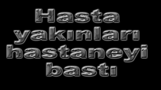 Hasta yakınları hastaneyi bastı