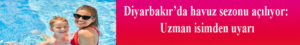 Diyarbakır’da havuz sezonu açılıyor: Uzman isimden uyarı