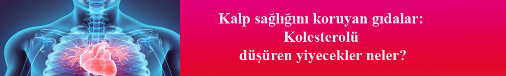 Kalp sağlığını koruyan gıdalar: Kolesterolü düşüren yiyecekler neler?